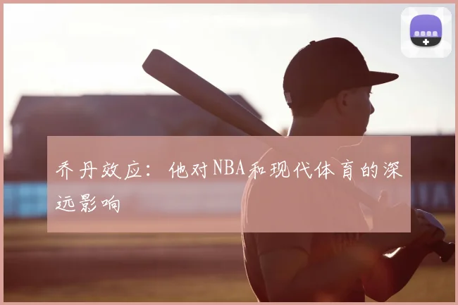 乔丹效应：他对NBA和现代体育的深远影响