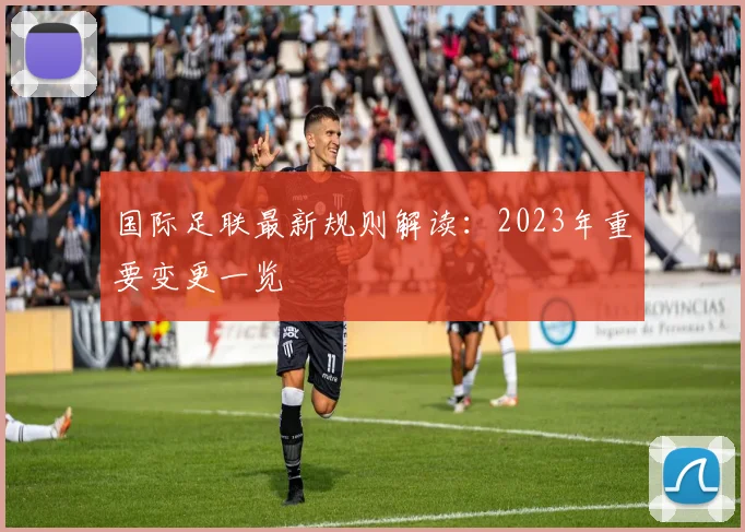 国际足联最新规则解读:2023年重要变更一览
