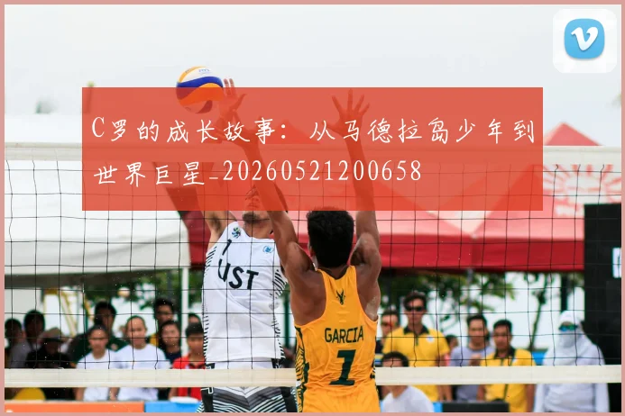 C罗的成长故事：从马德拉岛少年到世界巨星_20260521200658