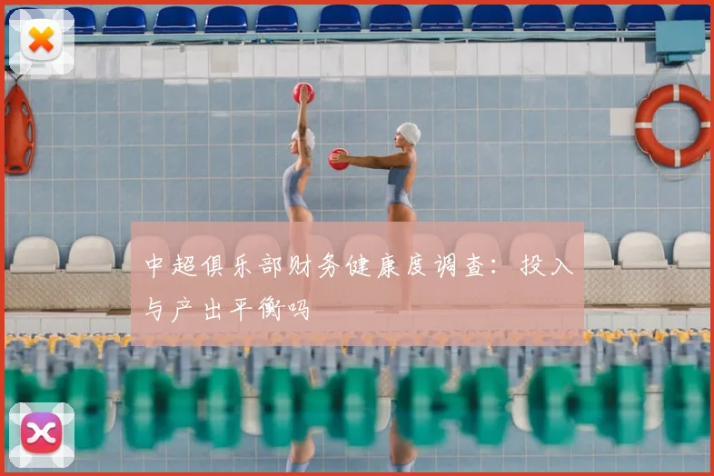 中超俱乐部财务健康度调查：投入与产出平衡吗