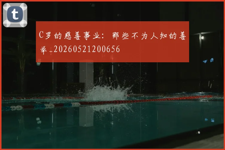 C罗的慈善事业：那些不为人知的善举_20260521200656